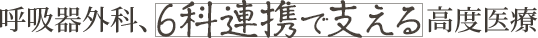 呼吸器外科、6科連携で支える高度医療